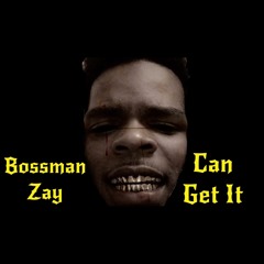 Bossman Zay - Can Get It