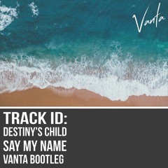 Destiny's Child - Say My Name (VANTA Bootleg)