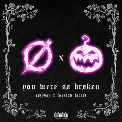 yøu were sø brøken (ft. Foreign Forest)