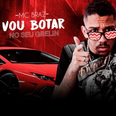 MC Braz - Vou Botar No Seu Grelin