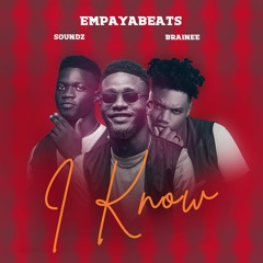 I Know - Empayabeats x Soundz x Brainee