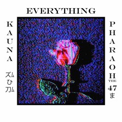Kauna X Pharaoh the 47 (Everything)