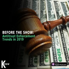 Before The Show #97 - Antitrust Enforcement Trends In 2019