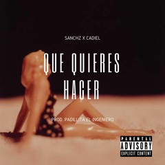 Que Quieres Hacer - Cadiel X Sanchz (Prod. Padillita El Ingeniero)