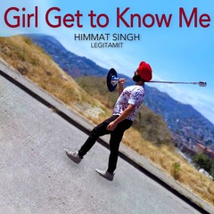 Girl Get To Know Me | Himmat Singh | Legitamit