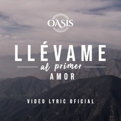 Oasis Ministry - Llévame Al Primer Amor (Video Lyric Oficial)