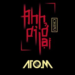 CHIPU - ANH ƠI Ở LẠI (ATOM Mashup Edit)