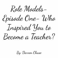 Role Models- Episode One- Who Inspired You to Become a Teacher?