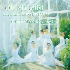 OH MY GIRL - THE FIFTH SEASON (다섯 번째 계절) (SSFWL) (APIECEOFONION REMIX)