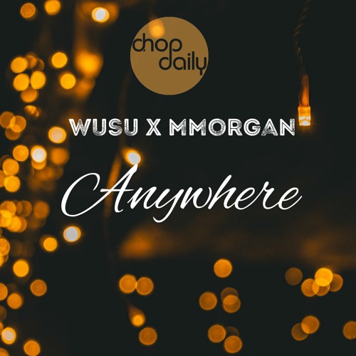 Chop Daily x Wusu x MMorgan - Anywhere
