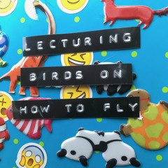Lecturing Birds On How to Fly