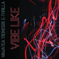 Vibe Like - NinjaTea X Tbone92k X E-Thrilla    (Prod. E-Thrilla)