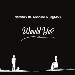 WOULD YA (ft. ANTOINE & JAYMOU)