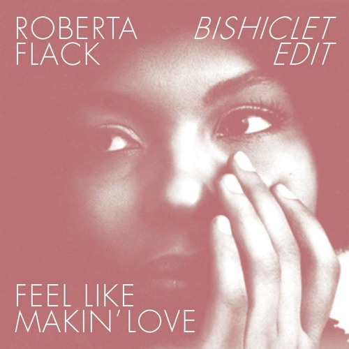 Roberta Flack - Feel Like Makin' Love (Bishiclet Edit)