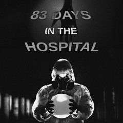 ??? - 83 Days In The Hospital