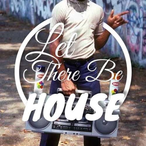 Let There Be House