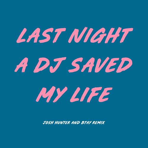 Last Night A Dj Saved My Life Josh Hunter Btay Remix By Josh Hunter Remixes