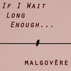 If I Wait (Long Enough...)