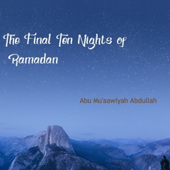 The Final Ten Nights Of Ramadan - Abu Mu'aawiyah Abdullah