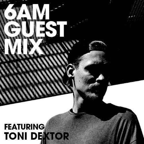 6AM Guest Mix: Toni Dextor