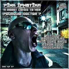 Pink Ipnotika & A Robot Comes To Her - Pourquoi Doctor / AKousMaTT ReMiX - Out on OBI EP 27