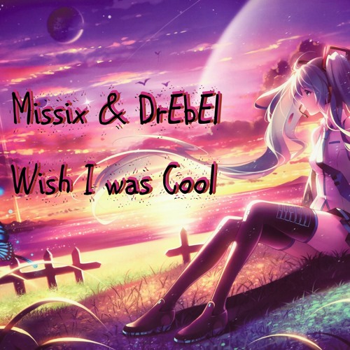Ｍｉｓｓｉｘ  － Ｗｉｓｈ Ｉ ｗａｓ Ｃｏｏｌ