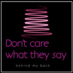Don’t Care What They (Say behind My Back)