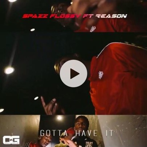 Spazz Flossy Ft Reason - Gotta have It