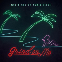 Grind On Me Ft. Sonic Pilot, Scy-Fy @micogreatness @sonicpilot @scify_