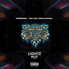 Nonsens - Fuk Dat (Feat. K - Phax) [Lights Out Flip]