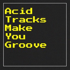 Acid Tracks Make You Groove (free download)