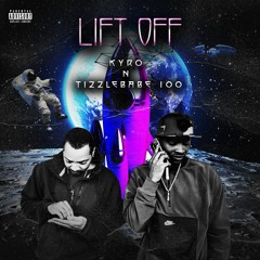 Lift Off - KYRO (ft. TIZZLE BABE 100)