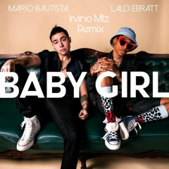 Mario Bautista Ft Lalo Ebratt - Baby Girl (Irvino Mtz Remix)