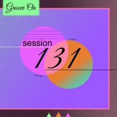 Groove On: Session 131