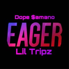 EAGER - Lil Tripz ft Dope Samano