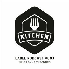 Kitchen Label Podcast #003 - Mixed By Joey Zander