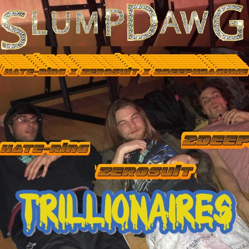 ...SLUMPXDAWGXTRILLIONAIRES...HATE-RINGxZEROSUITx2DEEP***Hosted By Fractured Iron***