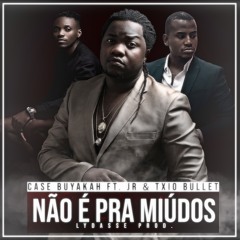 Case Buyakah- Não é pra Miúdos ft. JR & Txio Bullet ( Prod. Lydasse  ).mp3