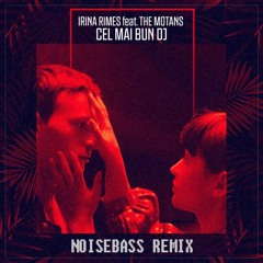 Irina Rimes Feat. The Motans - Cel Mai Bun DJ ( NOISEBASS Remix )