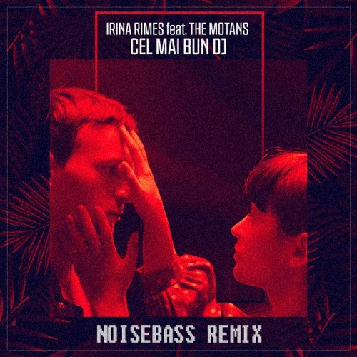 Irina Rimes Feat. The Motans - Cel Mai Bun DJ ( NOISEBASS Remix )