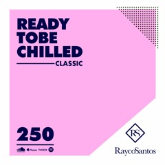 READY To Be CHILLED Podcast 250 mixed by Rayco Santos