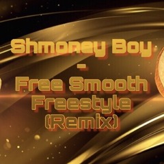 Shmoney Boy- Free Smooth Freestyle (Remix)