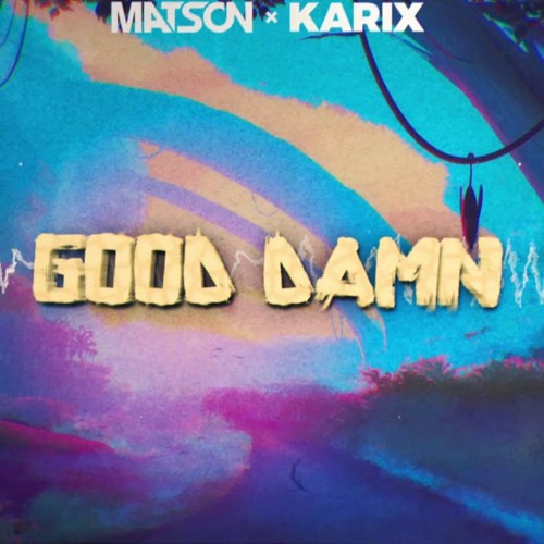 KARIX & MATSON - GOOD DAMN (ORIGINAL MIX) + DL