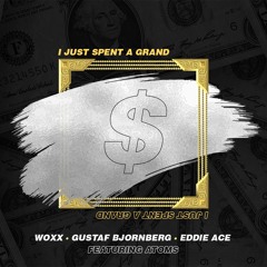 WOXX, Gustaf Bjornberg & Eddie Ace - I Just Spent A Grand (ft. Atoms)