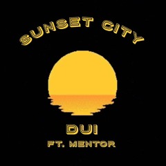 DUI- Sunset City (feat. Mentor)
