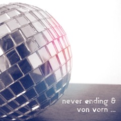 ... never ending and von vorn ...