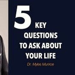 Dr. Myles Munroe - 5 Key Questions To Ask About Your Life