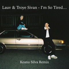 Lauv & Troye Sivan - i'm so tired... (Keanu Silva Remix)