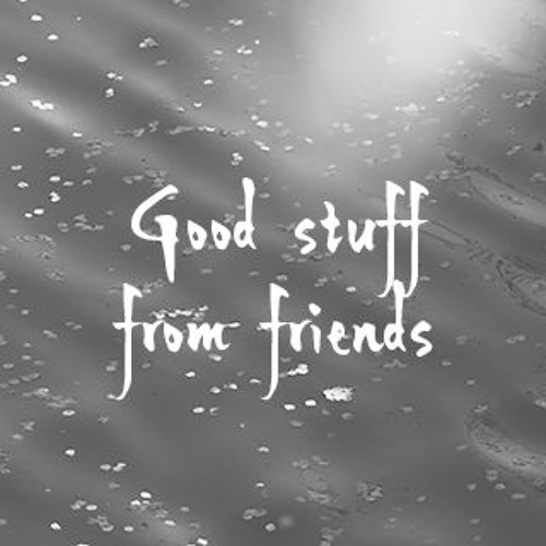 Good Stuff from Friends