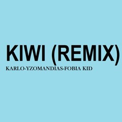 KIWI (REMIX) (KARLO-YZOMANDIAS-FOBIA KID)